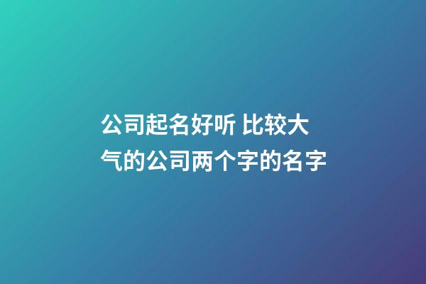 公司起名好听 比较大气的公司两个字的名字-第1张-公司起名-玄机派